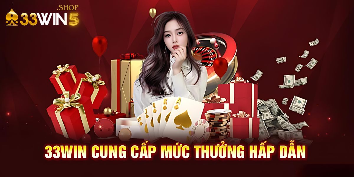 33Win5 cung cấp mức thưởng hấp dẫn