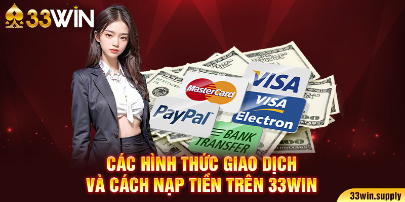 Các hình thức giao dịch và cách nạp tiền trên 33win5