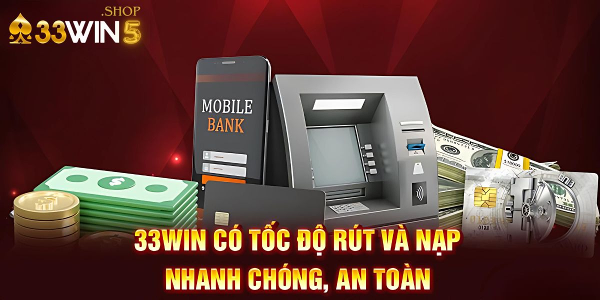 33win5 có tốc độ rút và nạp nhanh chóng, an toàn