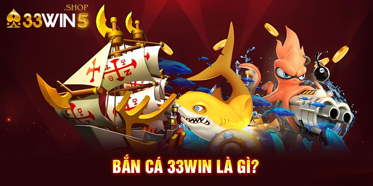 Trò Chơi Bắn Cá 33Win5 - Khám Phá Trải Nghiệm Đỉnh Cao