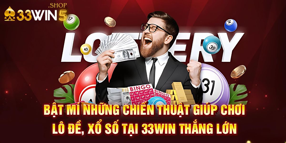 Bật mí những chiến thuật giúp chơi lô đề, xổ số tại 33win5 thắng lớn