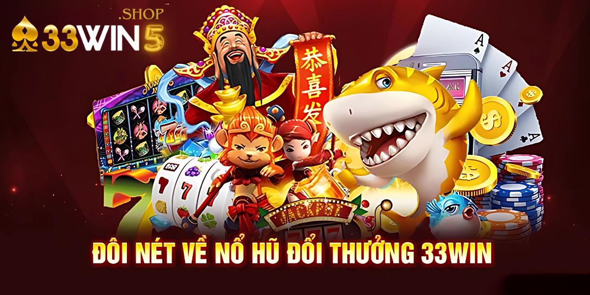 Đôi nét về nổ hũ đổi thưởng 33win5